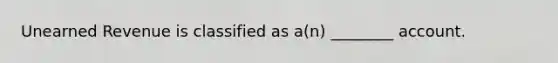 Unearned Revenue is classified as​ a(n) ________ account.