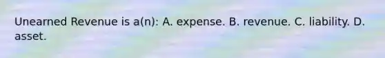 Unearned Revenue is a(n): A. expense. B. revenue. C. liability. D. asset.