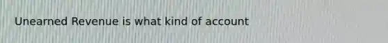 Unearned Revenue is what kind of account