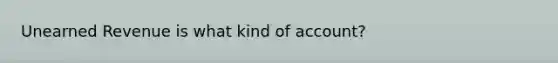 Unearned Revenue is what kind of account?