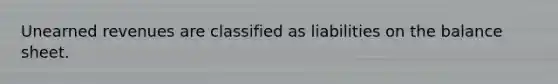 <a href='https://www.questionai.com/knowledge/kJai9DDOaA-unearned-revenues' class='anchor-knowledge'>unearned revenues</a> are classified as liabilities on the balance sheet.