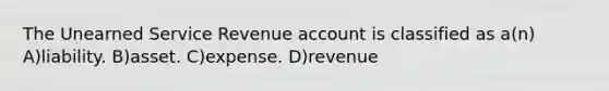 The Unearned Service Revenue account is classified as a(n) A)liability. B)asset. C)expense. D)revenue