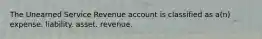 The Unearned Service Revenue account is classified as a(n) expense. liability. asset. revenue.