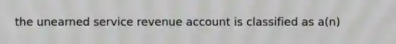 the unearned service revenue account is classified as a(n)