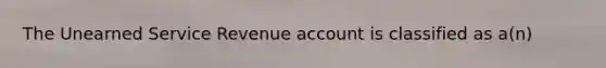 The Unearned Service Revenue account is classified as a(n)