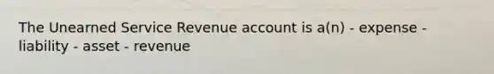 The Unearned Service Revenue account is a(n) - expense - liability - asset - revenue