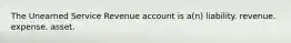 The Unearned Service Revenue account is a(n) liability. revenue. expense. asset.