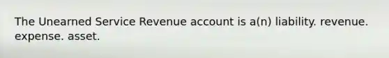 The Unearned Service Revenue account is a(n) liability. revenue. expense. asset.