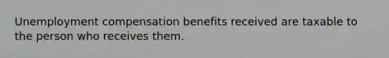 Unemployment compensation benefits received are taxable to the person who receives them.