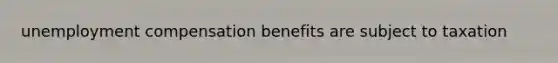 unemployment compensation benefits are subject to taxation