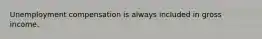 Unemployment compensation is always included in gross income.