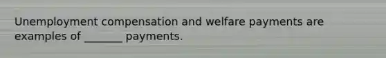 Unemployment compensation and welfare payments are examples of _______ payments.