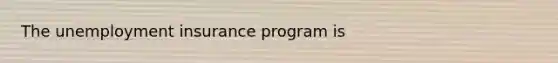 The unemployment insurance program is