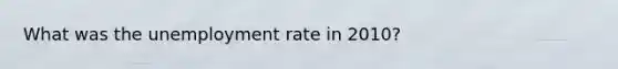 What was the unemployment rate in 2010?