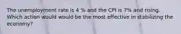 The unemployment rate is 4 % and the CPI is 7% and rising. Which action would would be the most effective in stabilizing the economy?