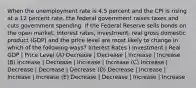 When the unemployment rate is 4.5 percent and the CPI is rising at a 12 percent rate, the federal government raises taxes and cuts government spending. If the Federal Reserve sells bonds on the open market, interest rates, investment, real gross domestic product (GDP) and the price level are most likely to change in which of the following ways? Interest Rates | Investment | Real GDP | Price Level (A) Decrease | Decrease | Increase | Increase (B) Increase | Decrease | Increase | Increase (C) Increase | Decrease | Decrease | Decrease (D) Decrease | Increase | Increase | Increase (E) Decrease | Decrease | Increase | Increase