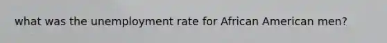 what was the unemployment rate for African American men?