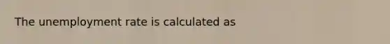 The unemployment rate is calculated as