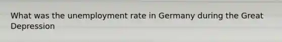 What was the unemployment rate in Germany during the Great Depression