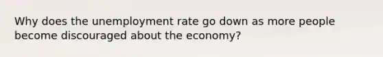 Why does the unemployment rate go down as more people become discouraged about the economy?