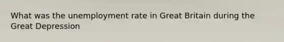 What was the unemployment rate in Great Britain during the Great Depression