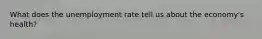 What does the unemployment rate tell us about the economy's health?
