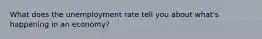 What does the unemployment rate tell you about what's happening in an economy?