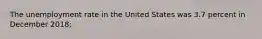 The unemployment rate in the United States was 3.7 percent in December 2018: