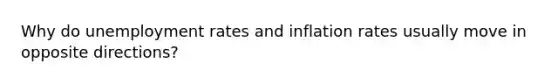 Why do unemployment rates and inflation rates usually move in opposite directions?