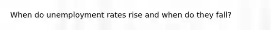 When do unemployment rates rise and when do they fall?