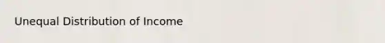 Unequal Distribution of Income