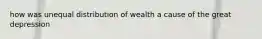 how was unequal distribution of wealth a cause of the great depression