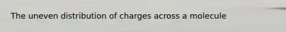 The uneven distribution of charges across a molecule