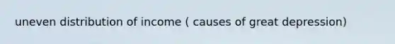uneven distribution of income ( causes of great depression)
