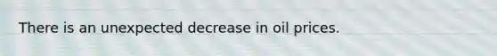 There is an unexpected decrease in oil prices.