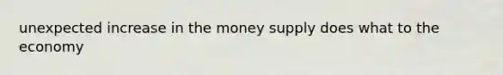 unexpected increase in the money supply does what to the economy