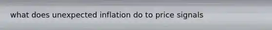 what does unexpected inflation do to price signals