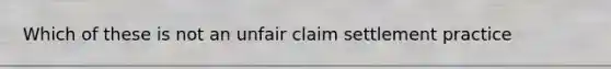 Which of these is not an unfair claim settlement practice