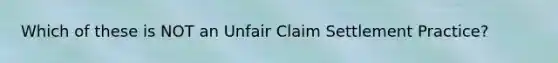 Which of these is NOT an Unfair Claim Settlement Practice?