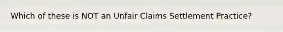 Which of these is NOT an Unfair Claims Settlement Practice?