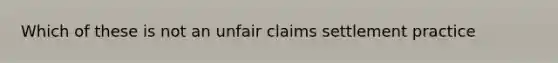 Which of these is not an unfair claims settlement practice