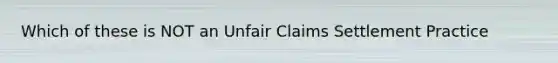 Which of these is NOT an Unfair Claims Settlement Practice