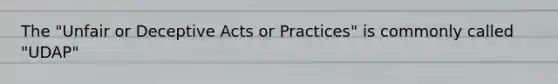 The "Unfair or Deceptive Acts or Practices" is commonly called "UDAP"