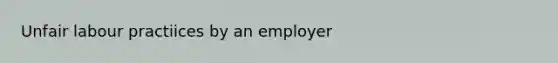 Unfair labour practiices by an employer