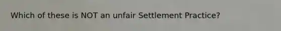 Which of these is NOT an unfair Settlement Practice?