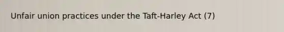 Unfair union practices under the Taft-Harley Act (7)