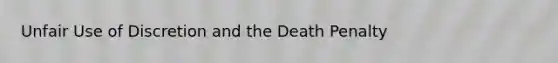 Unfair Use of Discretion and the Death Penalty