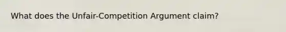 What does the Unfair-Competition Argument claim?