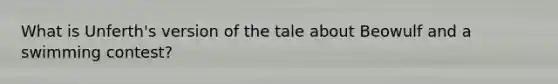 What is Unferth's version of the tale about Beowulf and a swimming contest?