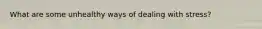 What are some unhealthy ways of dealing with stress?